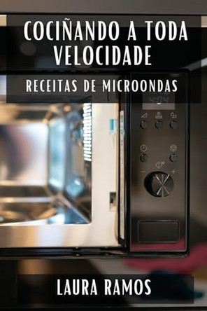 Cociñando a Toda Velocidade: Receitas de Microondas by Laura Ramos 9781835598528