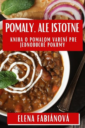 Pomaly, ale Istotne: Kniha o Pomalom Varení pre Jednoduché Pokrmy by Elena Fabiánová 9781835793596