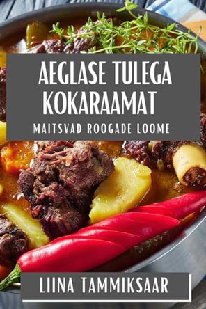 Aeglase Tulega Kokaraamat: Maitsvad Roogade Loome by Liina Tammiksaar 9781835860229