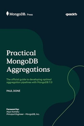 Practical MongoDB Aggregations: The official guide to developing optimal aggregation pipelines with MongoDB 7.0 by Paul Done 9781835884362