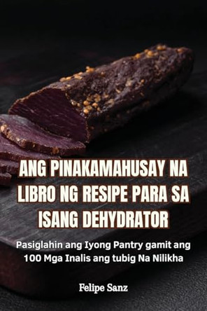 Ang Pinakamahusay Na Libro Ng Resipe Para Sa Isang Dehydrator by Felipe Sanz 9781835934340