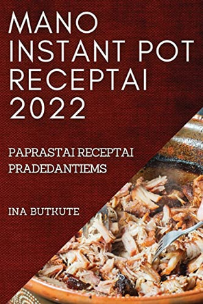 Mano Instant Pot Receptai 2022: Paprastai Receptai Pradedantiems by Ina Butkute 9781837520855