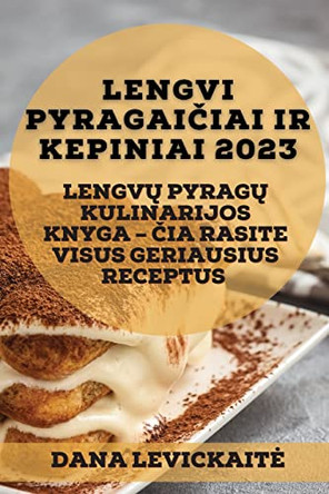 Lengvi pyragaičiai ir kepiniai 2023: Lengvų pyragų kulinarijos knyga - čia rasite visus geriausius receptus by Dana Levickaite 9781837526321