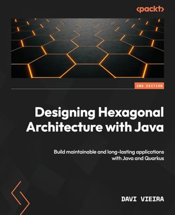 Designing Hexagonal Architecture with Java: The definitive guide to building maintainable and long-lasting applications with java and quarkus by Davi Vieira 9781837635115