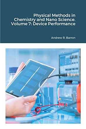 Physical Methods in Chemistry and Nano Science. Volume 7: Device Performance by Andrew Barron 9781838080303