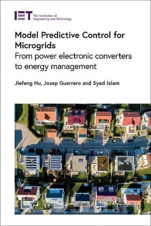 Model Predictive Control for Microgrids: From power electronic converters to energy management by Jiefeng Hu 9781839533976