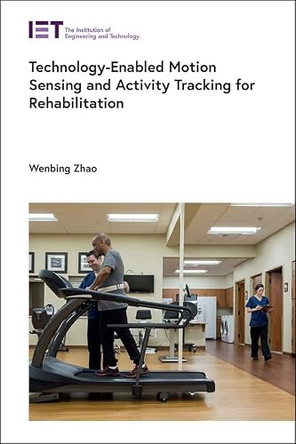 Technology-Enabled Motion Sensing and Activity Tracking for Rehabilitation by Wenbing Zhao 9781839534102