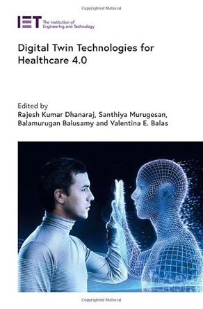 Digital Twin Technologies for Healthcare 4.0 by Rajesh Kumar Dhanaraj 9781839535796