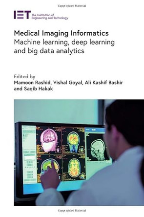 Medical Imaging Informatics: Machine learning, deep learning and big data analytics by Mamoon Rashid 9781839537431