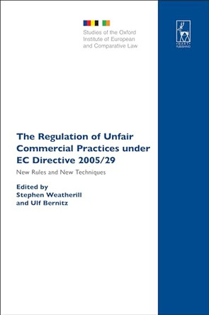 The Regulation of Unfair Commercial Practices Under EC Directive 2005/29: New Rules and New Techniques by Stephen Weatherill 9781841136998