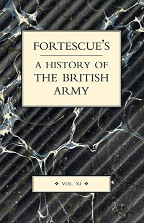 Fortescue's History of the British Army: v. XI by J. W. Fortescue 9781843427261