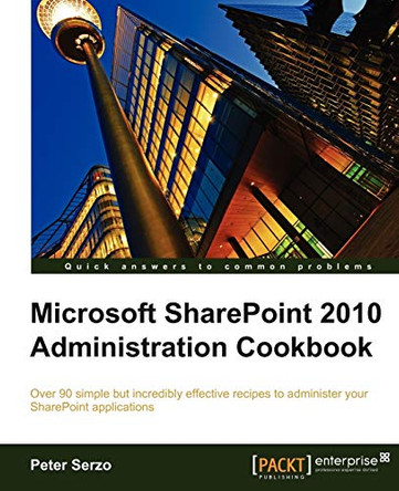 Microsoft SharePoint 2010 Administration Cookbook by Peter Serzo 9781849681087