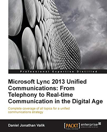 Microsoft Lync 2013 Unified Communications: From Telephony to Real-Time Communication in the Digital Age by Daniel Jonathan Valik 9781849685061