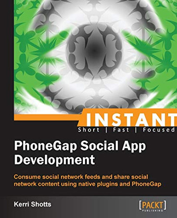 Instant PhoneGap Social App Development by Kerri Shotts 9781849696289