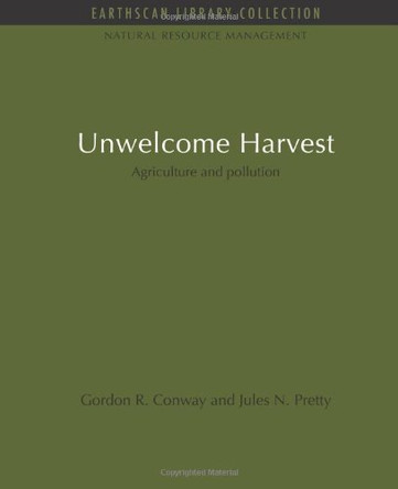 Unwelcome Harvest: Agriculture and pollution by Gordon R. Conway 9781849710213