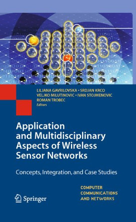 Application and Multidisciplinary Aspects of Wireless Sensor Networks: Concepts, Integration, and Case Studies by Liljana Gavrilovska 9781849965095