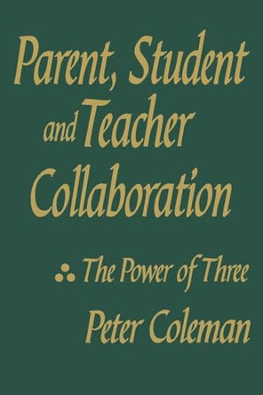 Parent, Student and Teacher Collaboration: The Power of Three by Peter Coleman 9781853963995