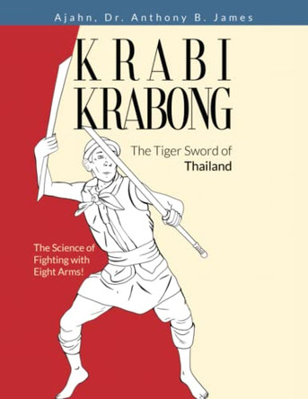 Krabi Krabong, The Tiger Sword of Thailand: The Science of Fighting with Eight Arms! by Anthony B James 9781886338357