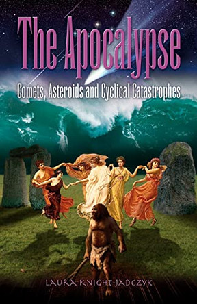 The Apocalypse: Comets, Asteroids and Cyclical Catastrophes by Laura Knight-Jadczyk 9781897244616