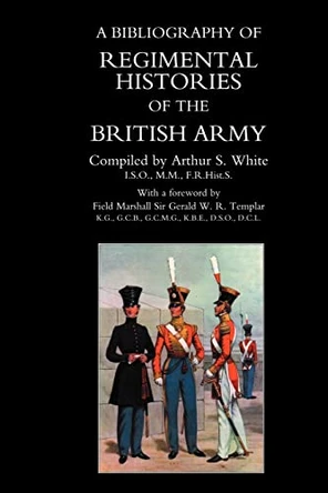 Bibliography of Regimental Histories of the British Army: with Addendum: With New and Enlarged Addendum by Arthur S. White 9781897632253