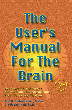 The User's Manual For The Brain Volume I: The Complete Manual For Neuro-Linguistic Programming Practitioner Certification by Bob Bodenhamer 9781899836321