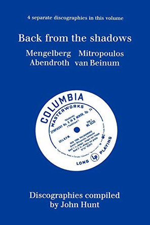 Back from the Shadows: 4 Discographies Willem Mengelberg, Dimitri Mitropoulos, Hermann Abendroth, Eduard Van Beinum by John Hunt 9781901395020