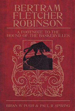Bertram Fletcher Robinson: A Footnote to "The Hound of the Baskervilles" by Brian W. Pugh 9781904312413