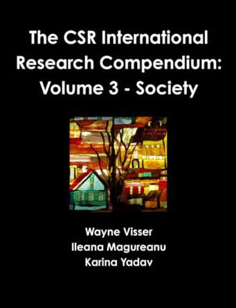 The CSR International Research Compendium: Volume 3 - Society by Wayne Visser 9781908875211