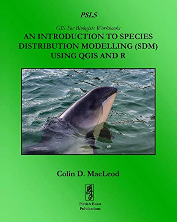 An Introduction To Species Distribution Modelling (SDM) In QGIS And R by Colin D MacLeod 9781909832220