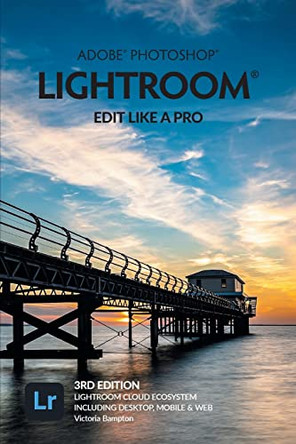 Adobe Photoshop Lightroom - Edit Like a Pro (2022 Release) by Victoria Bampton 9781910381151