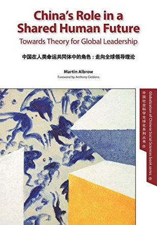 China's Role in a Shared Human Future: Towards Theory for Global Leadership by Martin Albrow 9781910334348