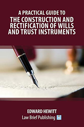 A Practical Guide to the Construction and Rectification of Wills and Trust Instruments by Edward Hewitt 9781912687206
