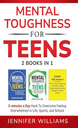 Mental Toughness For Teens: 2 Books In 1 - 5 Minutes a day Hack To Overcome Feeling Overwhelmed in Life, Sports, and School! by Jennifer Williams 9781915818171