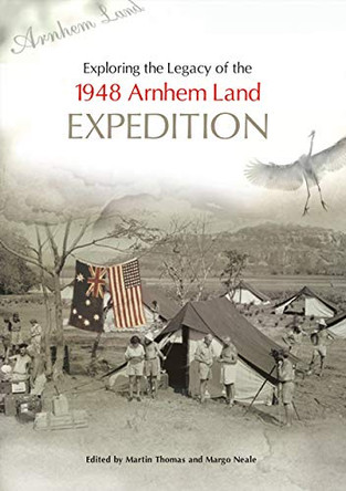 Exploring the Legacy of the 1948 Arnhem Land Expedition by Martin Thomas 9781921666445