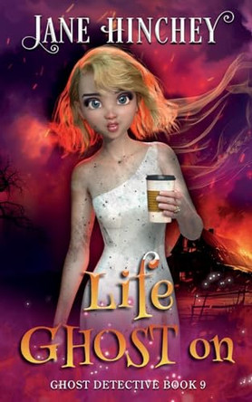 Life Ghost On: A Ghost Detective Paranormal Cozy Mystery #9 by Jane Hinchey 9781922745293