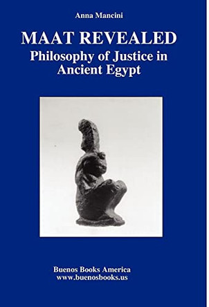 Maat Revealed, Philosophy of Justice in Ancient Egypt by Anna Mancini 9781932848311