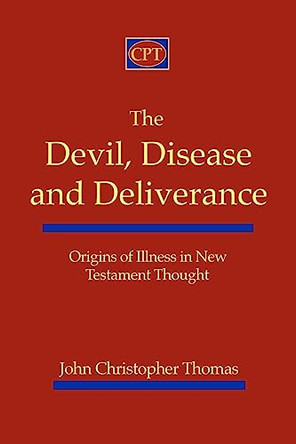 The Devil, Disease, and Deliverance: Origins of Illness in New Testament Thought by John Christopher Thomas 9781935931034