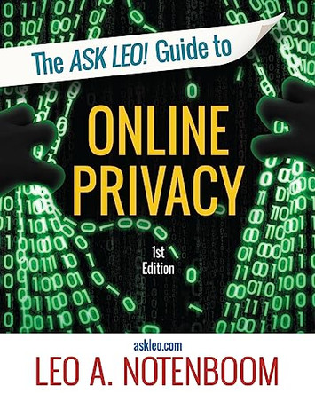 The Ask Leo! Guide to Online Privacy: Protecting Yourself from an Ever-Intrusive World by Leo Notenboom 9781937018450