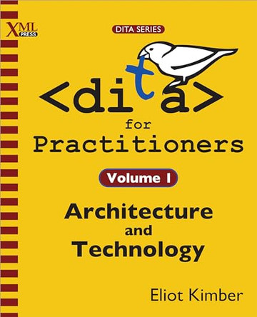 DITA for Practitioners Volume 1: Architecture and Technology by Eliot Kimber 9781937434069