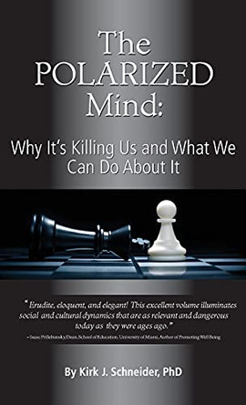 The Polarized Mind: Why It's Killing Us and What We Can Do about It by Kirk J Schneider 9781939686800