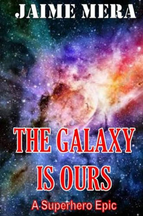 The Galaxy Is Ours, a Superhero Epic by Jaime Mera 9781941336090