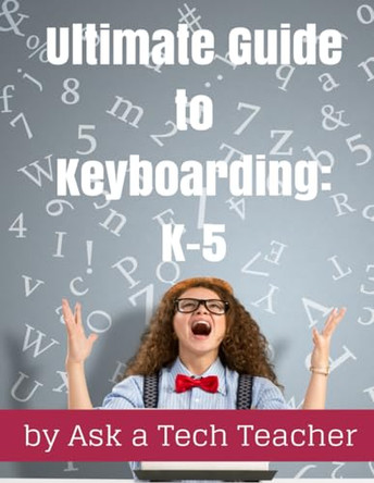 Ultimate Guide to Keyboarding: K-5: A Curriculum by Ask a Tech Teacher 9781942101550