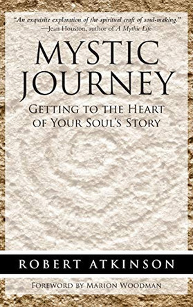 Mystic Journey: Getting to the Heart of Your Soul's Story by Robert Atkinson 9781944529970