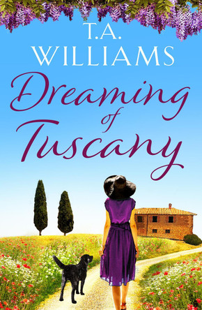 Dreaming of Tuscany: The unputdownable feel-good read of the year by T.A. Williams