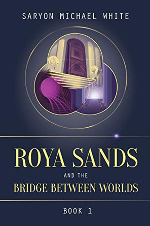 Roya Sands and the Bridge Between Worlds by Saryon Michael White 9781945026447