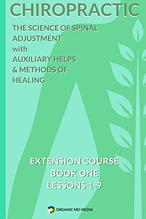 Chiropractic - The Science of Spinal Adjustment, Book 1: 1916 Extension Course in Chiropractic from American University by Damon P Miller II MD 9781946036179