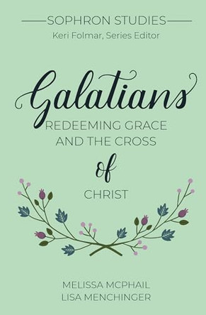 Galatians: Redeeming Grace and the Cross of Christ by Melissa McPhail 9781949253245