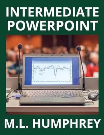 Intermediate PowerPoint by M L Humphrey 9781950902781