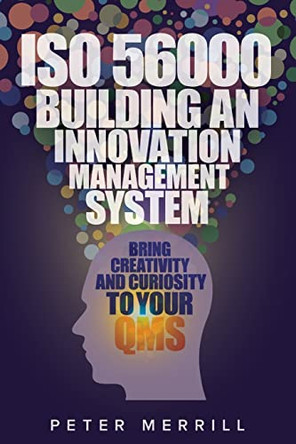 ISO 56000: Building an Innovation Management System: Bring Creativity and Curiosity to Your QMS by Peter Merrill 9781951058265