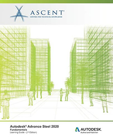 Autodesk Advance Steel 2020: Fundamentals: Autodesk Authorized Publisher by Ascent - Center for Technical Knowledge 9781951139469